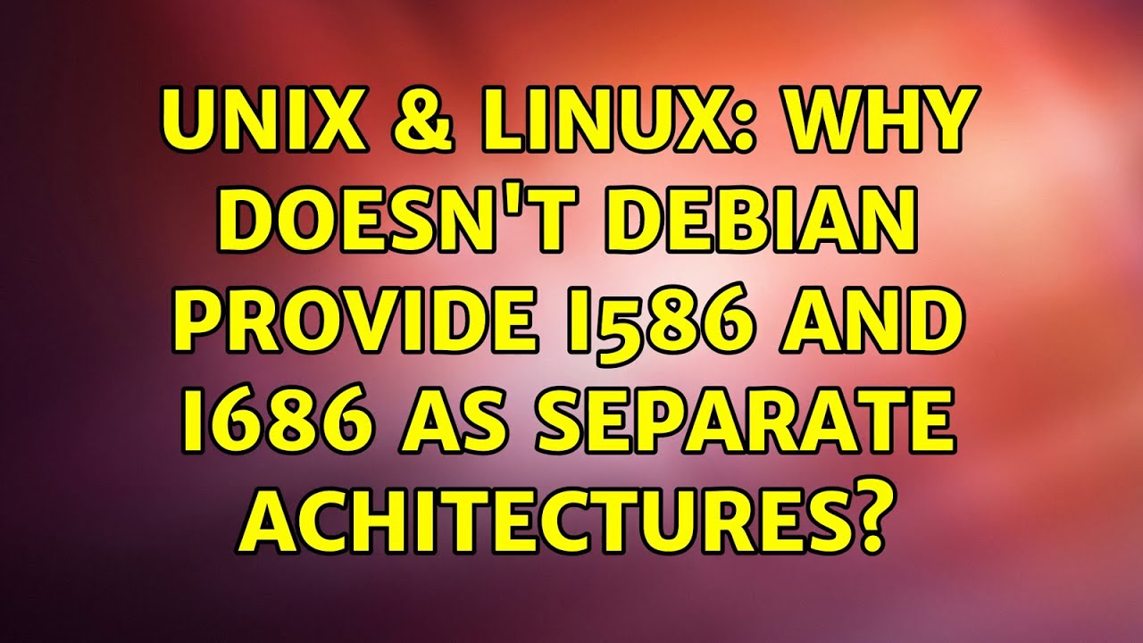 Unix & Linux: Why doesn't Debian provide i586 and i686 as separate achitectures?
