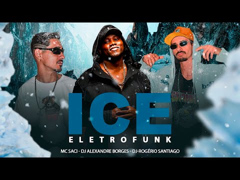 ICE (ELETROFUNK) - MC SACI (DJ ALEXANDRE BORGES, DJ ROGERIO SANTIAGO)