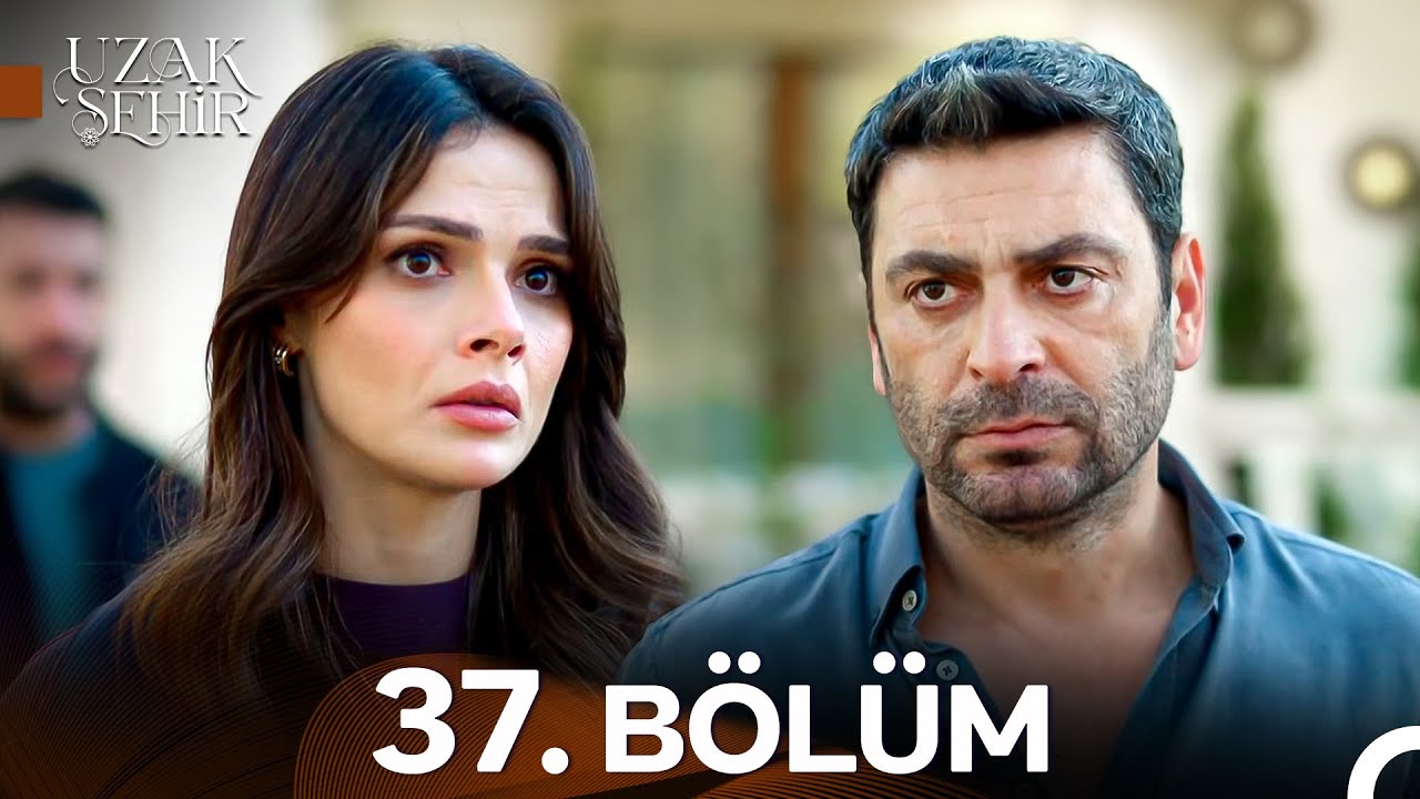 Uzak Şehir 37. Bölüm – Yeni Bölüm Yayında! 📺