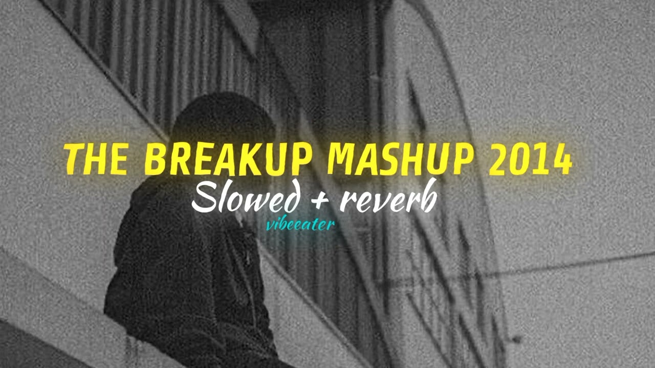 The Breakup Mashup 2014 (Slowed + Reverb) ๐ง