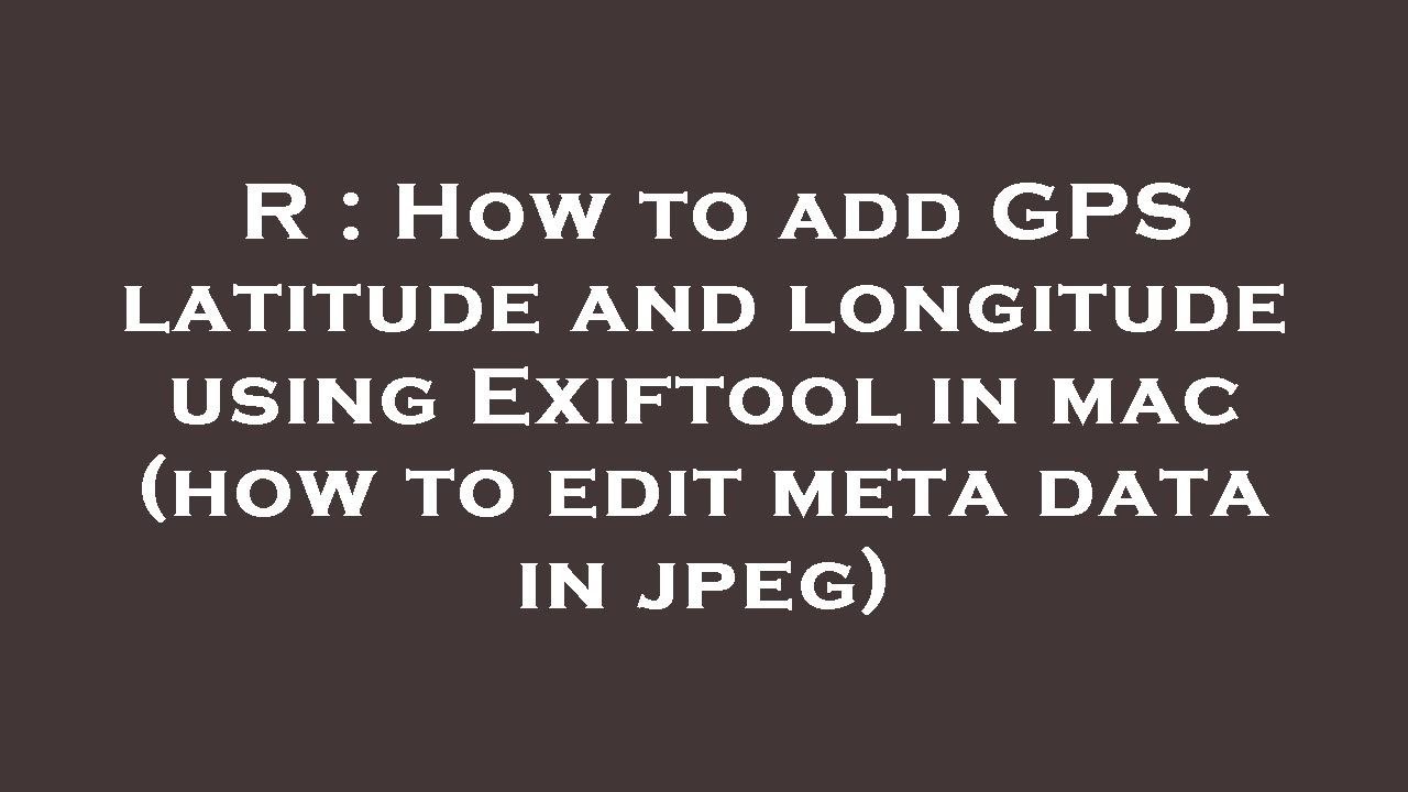 Easily Add GPS Coordinates to JPEG Files on Mac with ExifTool 📷