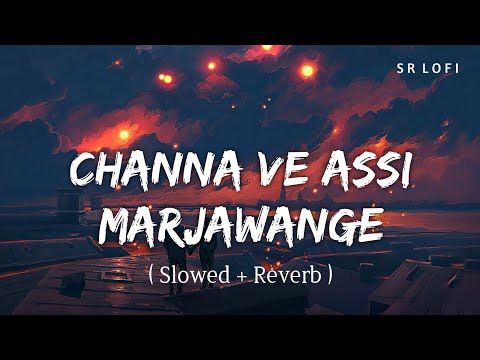 Channa Ve Assi Marjawange (Slowed + Reverb) | Mission Majnu | Raj Barman | SR Lofi