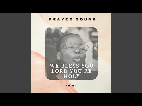 We Bless You Lord You're Holy Prayer Sound