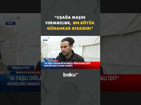 “Getdilər, dala da qayıtmadılar...” | Ölən uşağın atası fəryad etdi