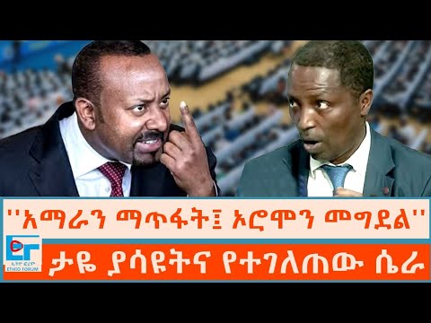 ''አማራን ማጥፋት፤ ኦሮሞን መግደል'' ፤ ታዬ ያሳዩትና የተገለጠው ሴራ|ETHIO FORUM