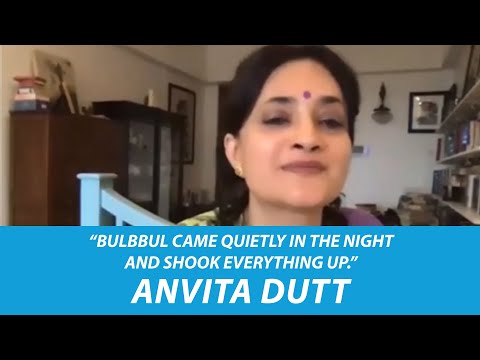 Anvita Dutt | “Bulbbul came quietly in the night and shook everything up.”