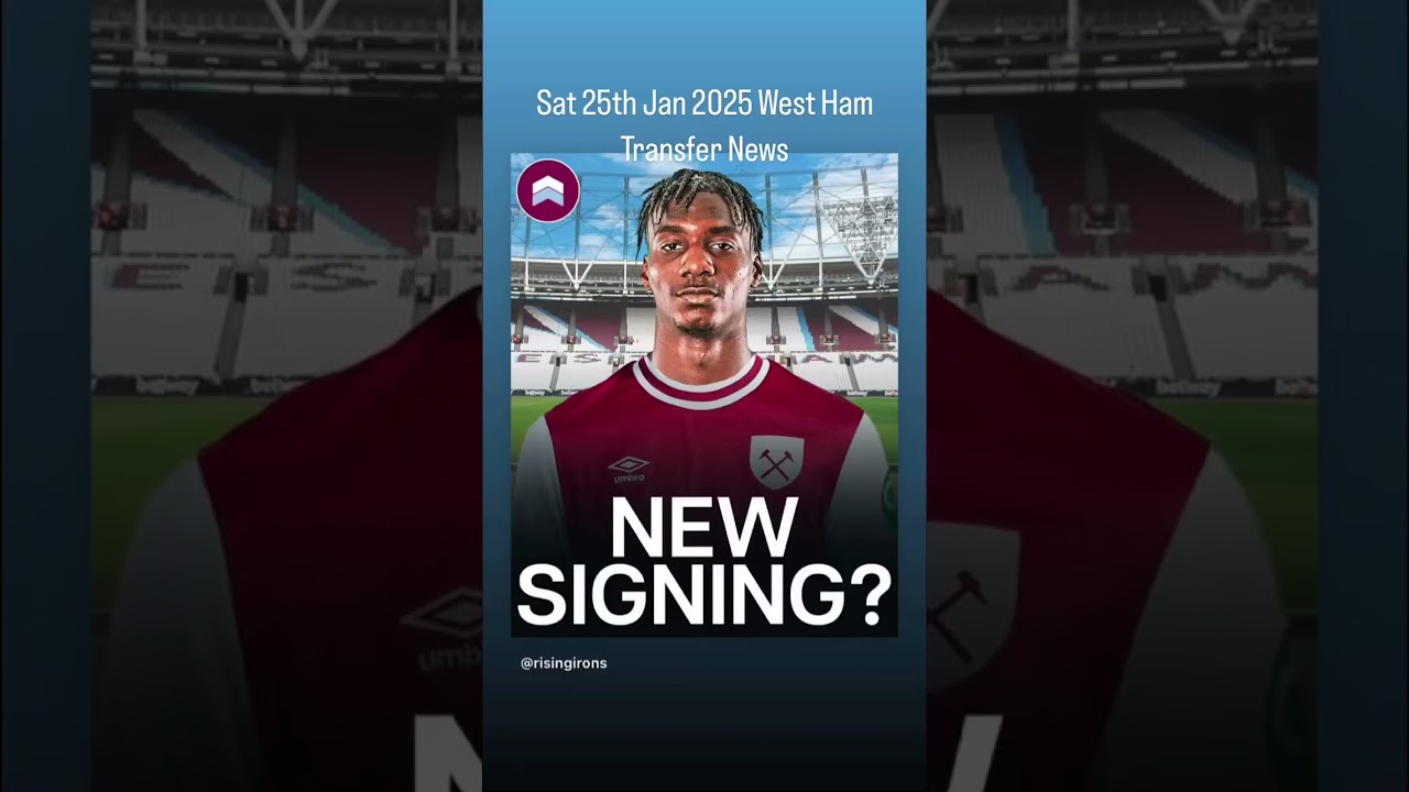 Latest West Ham Transfer Updates – January 2025 🔥