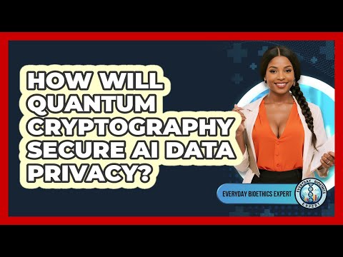 How Will Quantum Cryptography Secure AI Data Privacy? - Everyday Bioethics Expert