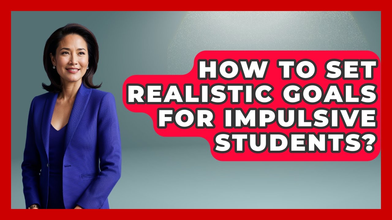 Setting Realistic Goals for Impulsive Students 🎯