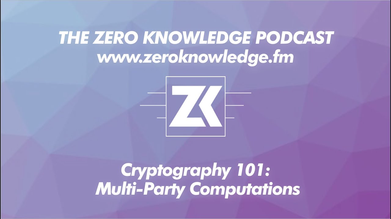 ZKPodcast: Cryptography 101 Multi-Party Computations