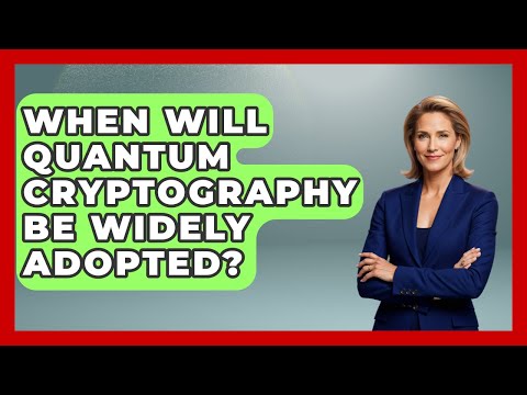 When Will Quantum Cryptography Be Widely Adopted? - Quantum Tech Explained