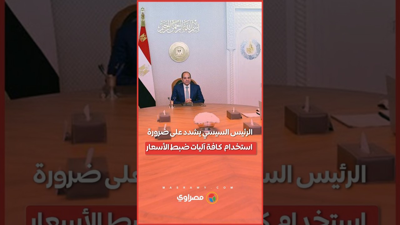 الرئيس السيسي يشدد على ضرورة استخدام  كافة آليات ضبط الأسعار ومنع المضاربات