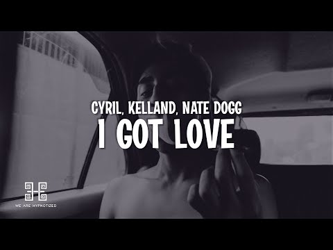 CYRIL & Kelland - I Got Love (feat. Nate Dogg) (Lyrics)