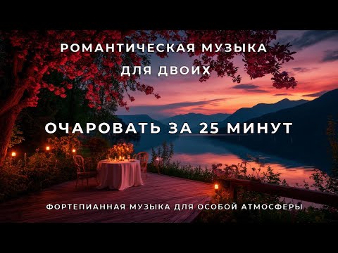 Романтическая Музыка для Двоих 🎹 25 минут Волшебства на Фортепиано | Создайте Атмосферу Любви