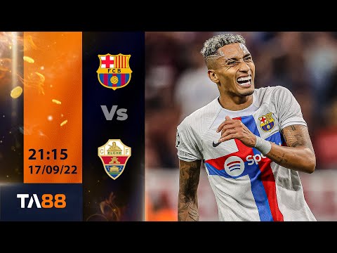 TA88 Nhận Định BARCELONA vs ELCHE - 21h15 17/09 - VĐQG Tây Ban Nha