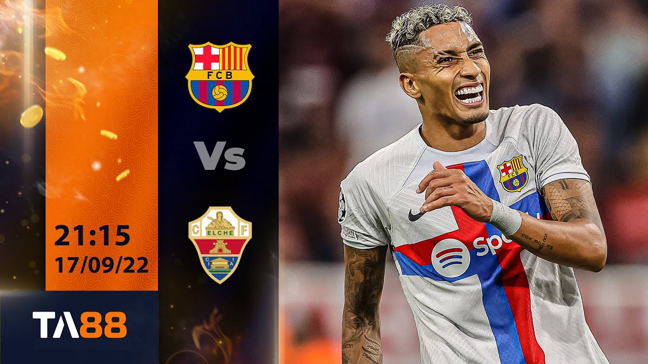 TA88 Nhận Định Trận Đấu Barcelona vs Elche | 21h15, 17/09 - VĐQG Tây Ban Nha ⚽