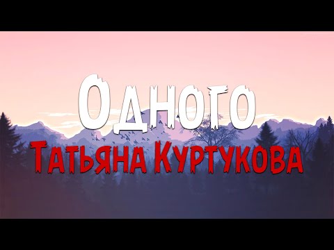 Татьяна Куртукова - Одного (Текст песни)