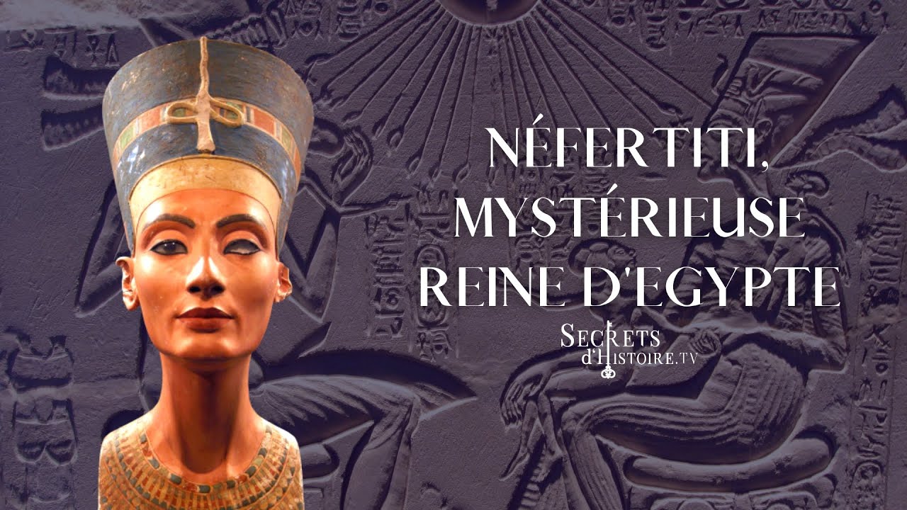 Secrets d'Histoire - Néfertiti, la mystérieuse reine d’Égypte