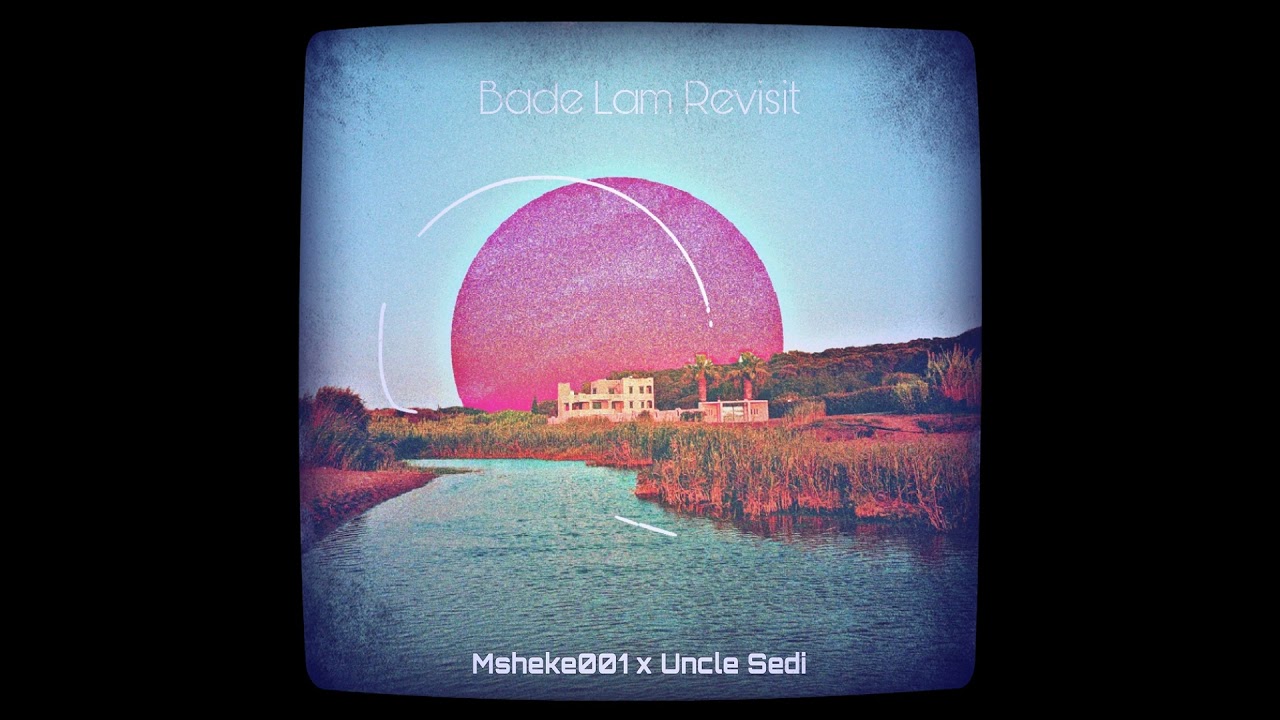 Bade Lam Revisit by Msheke001 & Uncle Sedi 🎶