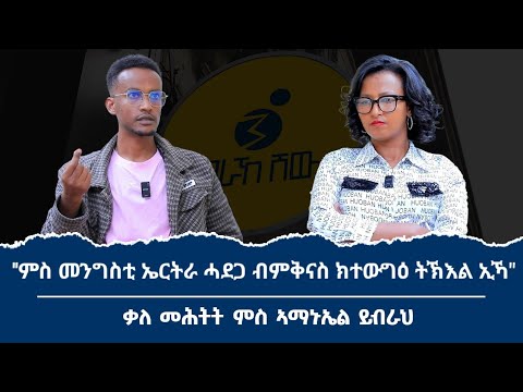 ''ናይ ኣብዪ ኢትዮጵያ ሕዚ 'ያ ተጥፈኣና ዘላ!'' ቃለ መሕትት ምስ ተጋዳላይ ኣማኒኤል ይብራህ