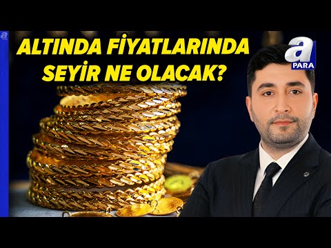 Altında Tren Ne Yönde Olacak? Altın Yatırımcısı Nelere Dikkat Etmeli? | A Para
