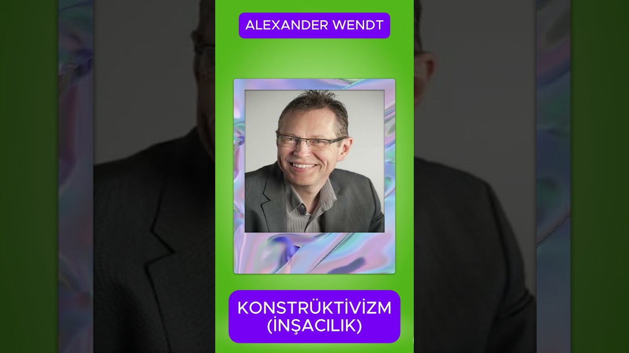 Konstrüktivizm ve Alexander Wendt'nin Uluslararası İlişkilerdeki Rolü
