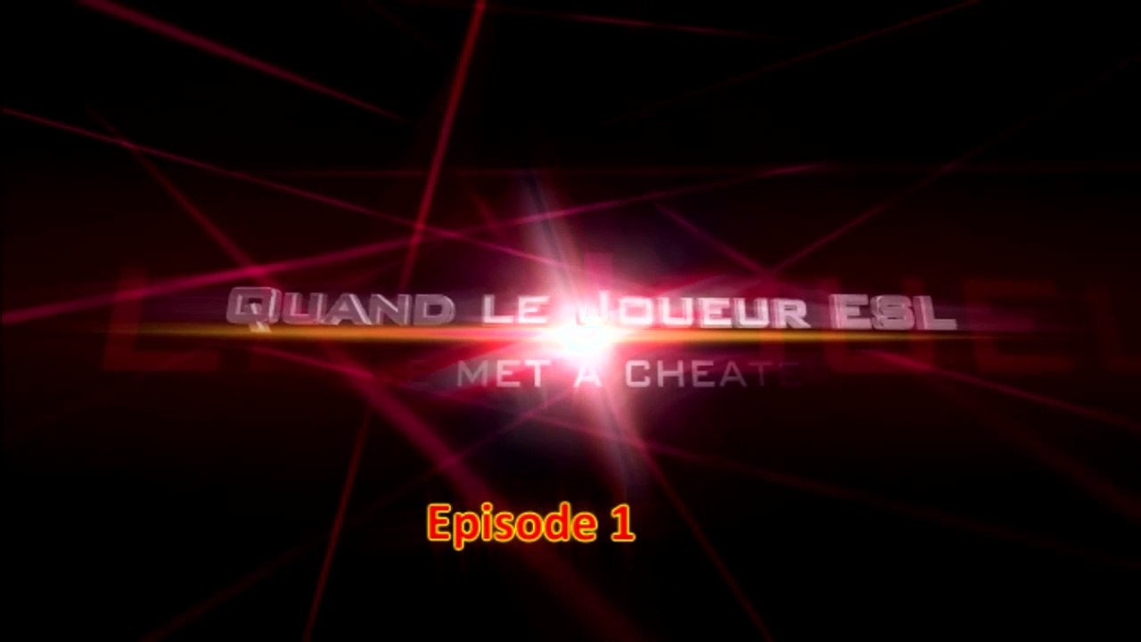 EP1 - Quand le joueur ESL se met à cheater