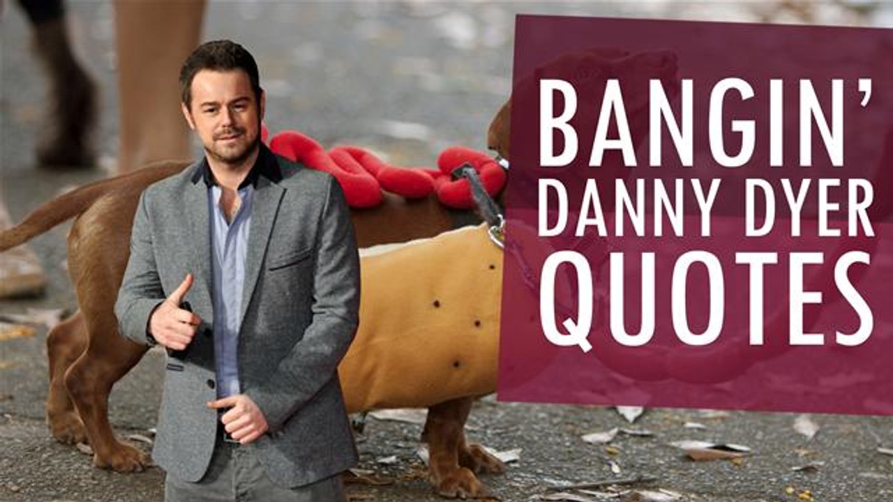 Bangin' Danny Dyer Quotes