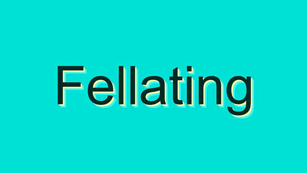 Pronunciation Guide for 'Fellating'