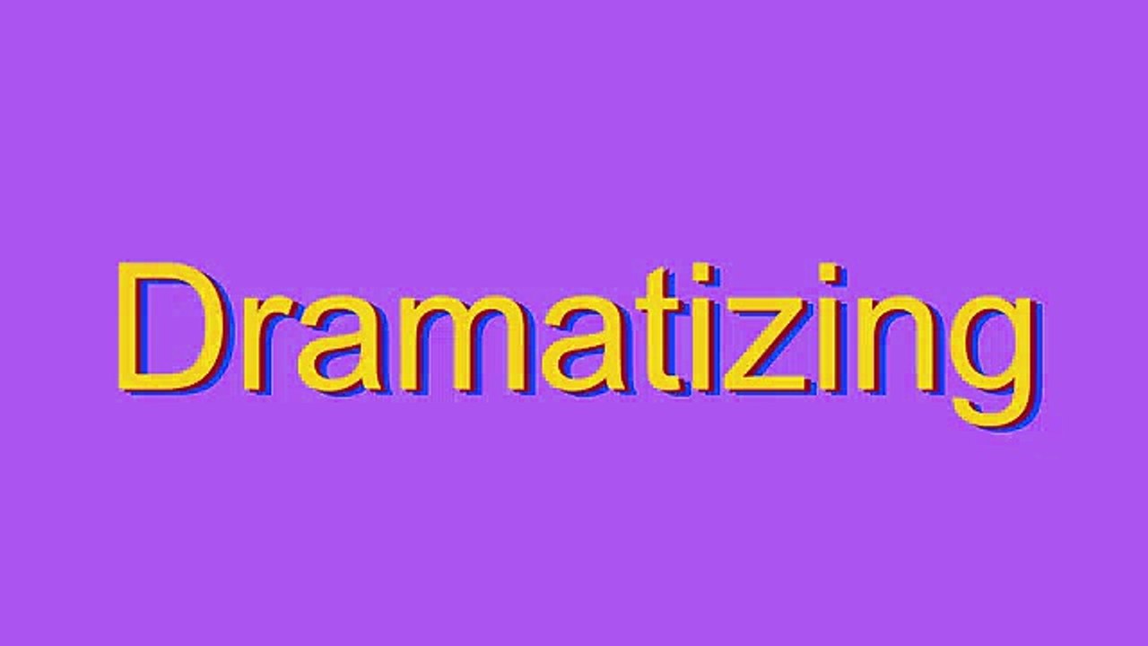 How to Pronounce Dramatizing