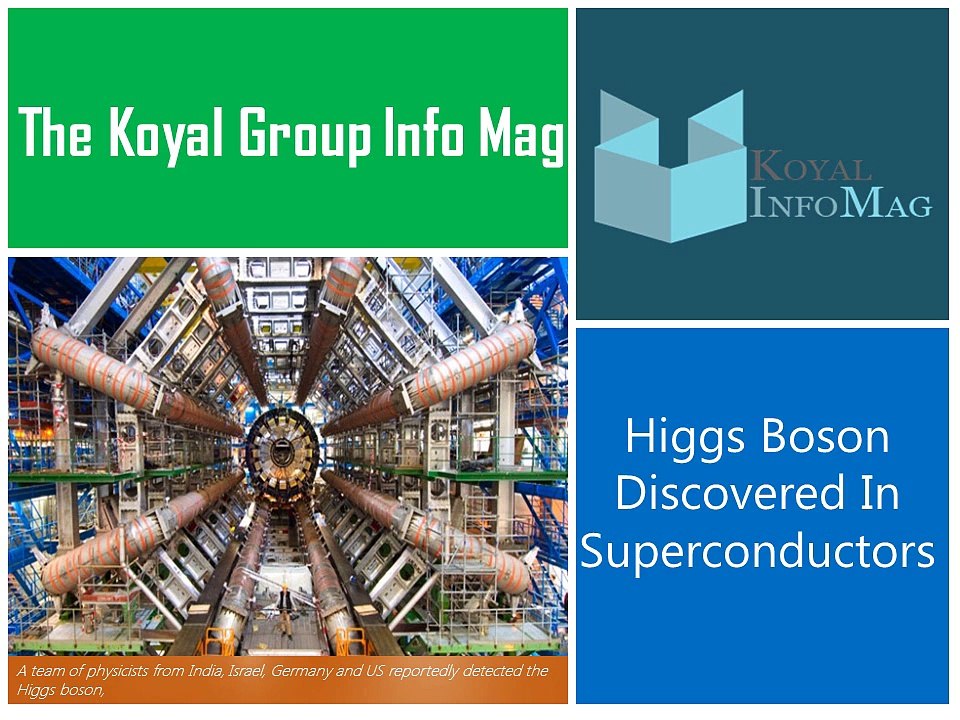 The Koyal Group Info Mag -Higgs Boson Discovered In Superconductors