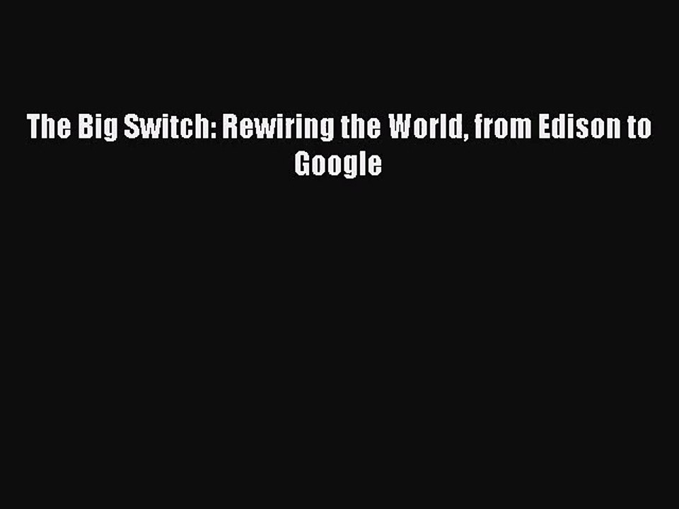 [PDF Download] The Big Switch: Rewiring the World from Edison to Google [Download] Online
