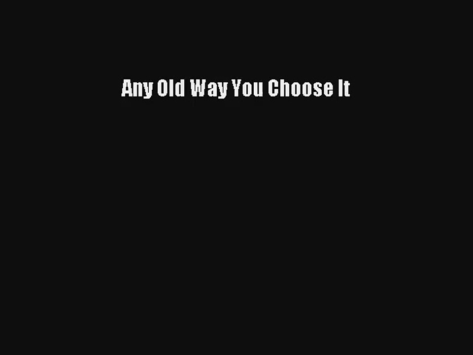 [PDF Download] Any Old Way You Choose It [Download] Full Ebook