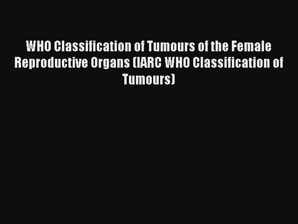 WHO Classification of Tumours of the Female Reproductive Organs (IARC WHO Classification of
