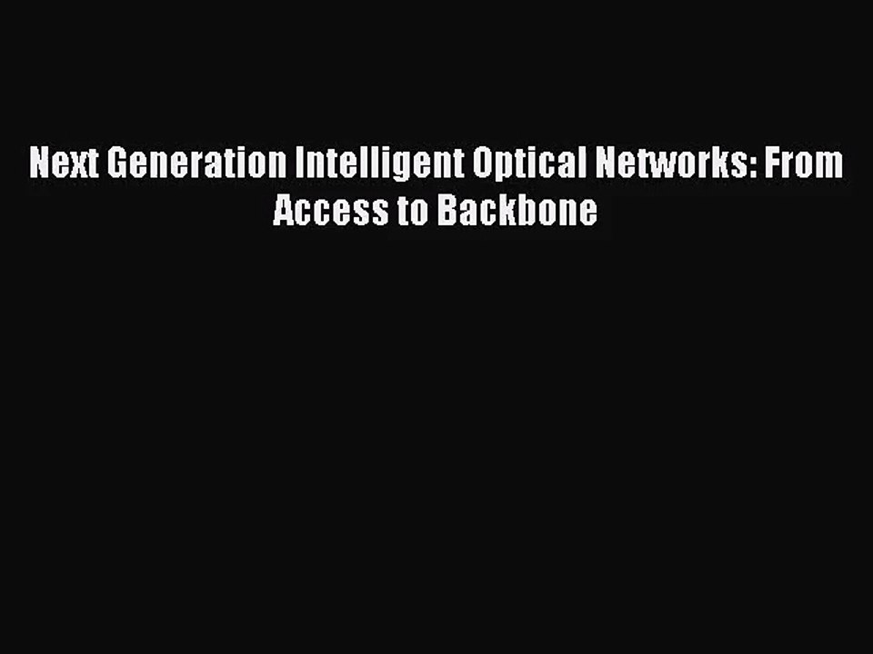 [PDF Download] Next Generation Intelligent Optical Networks: From Access to Backbone [Download]