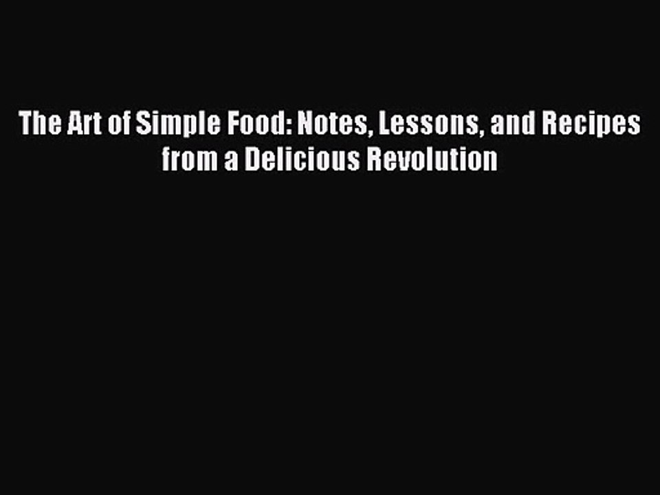 The Art of Simple Food: Notes Lessons and Recipes from a Delicious Revolution PDF Download