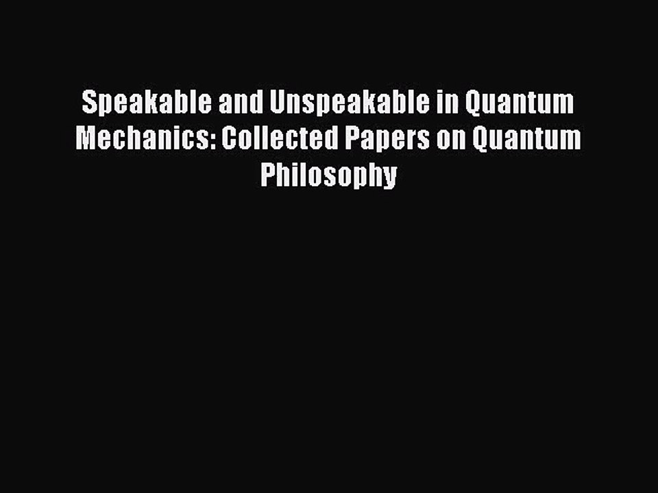 [PDF Download] Speakable and Unspeakable in Quantum Mechanics: Collected Papers on Quantum