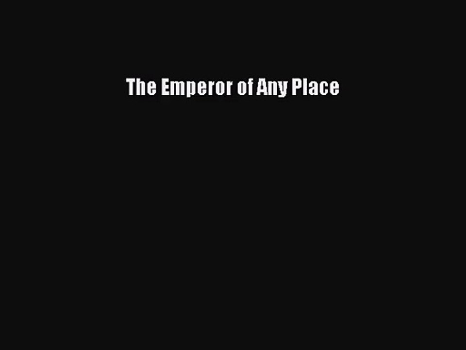 The Emperor of Any Place [PDF Download] The Emperor of Any Place# [Download] Full Ebook