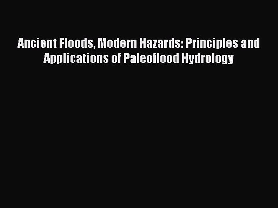 PDF Download Ancient Floods Modern Hazards: Principles and Applications of Paleoflood Hydrology