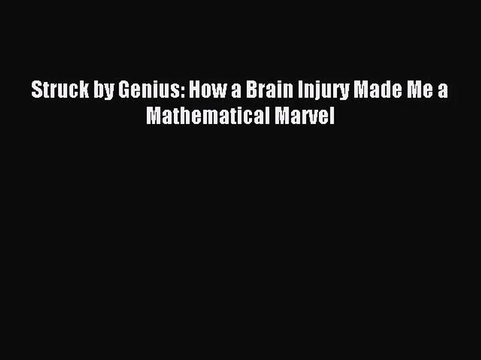 [PDF Download] Struck by Genius: How a Brain Injury Made Me a Mathematical Marvel [Download]