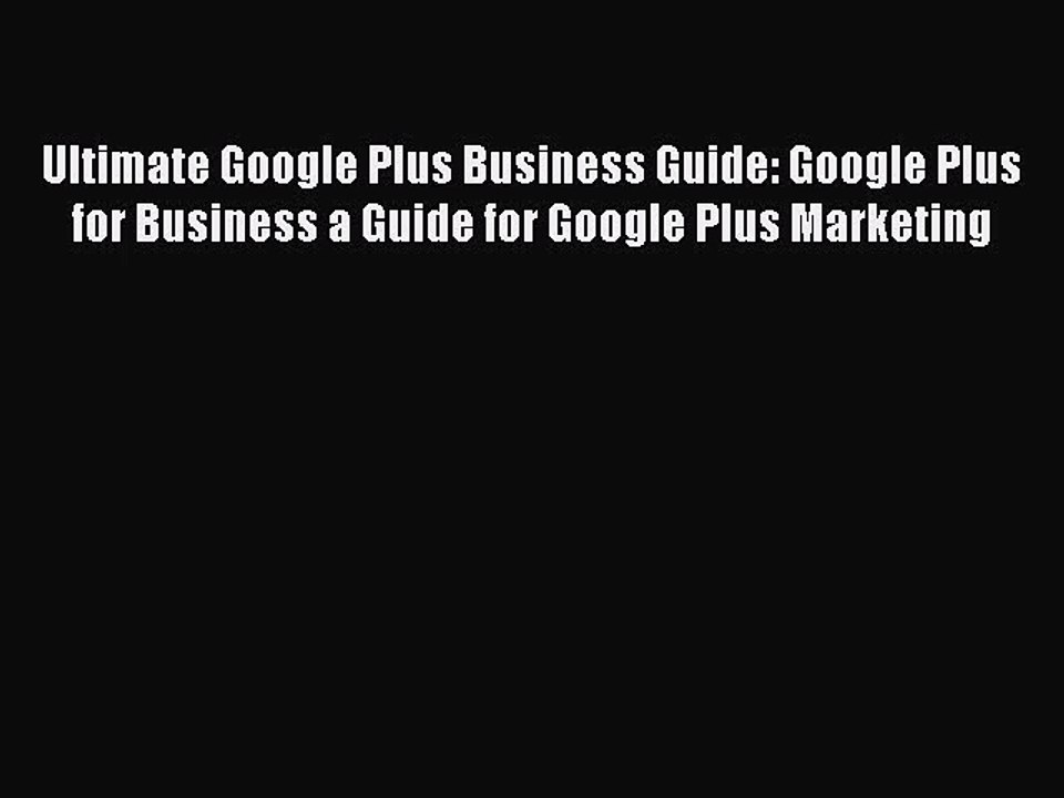 [PDF Download] Ultimate Google Plus Business Guide: Google Plus for Business a Guide for Google