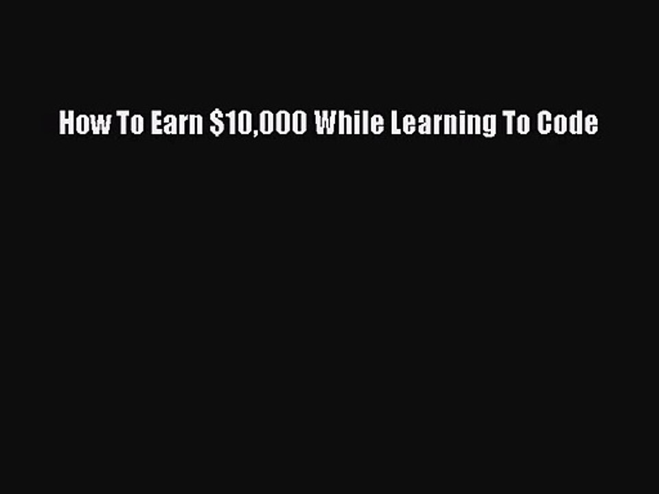 [PDF Download] How To Earn $10000 While Learning To Code [PDF] Full Ebook
