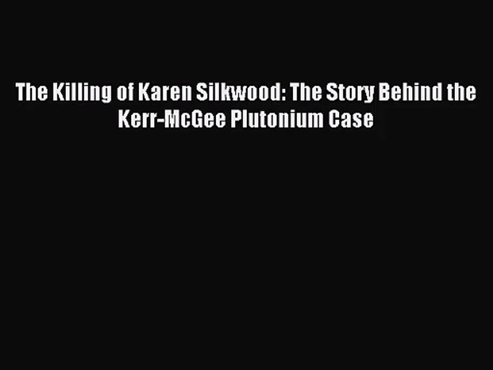 [PDF Download] The Killing of Karen Silkwood: The Story Behind the Kerr-McGee Plutonium Case