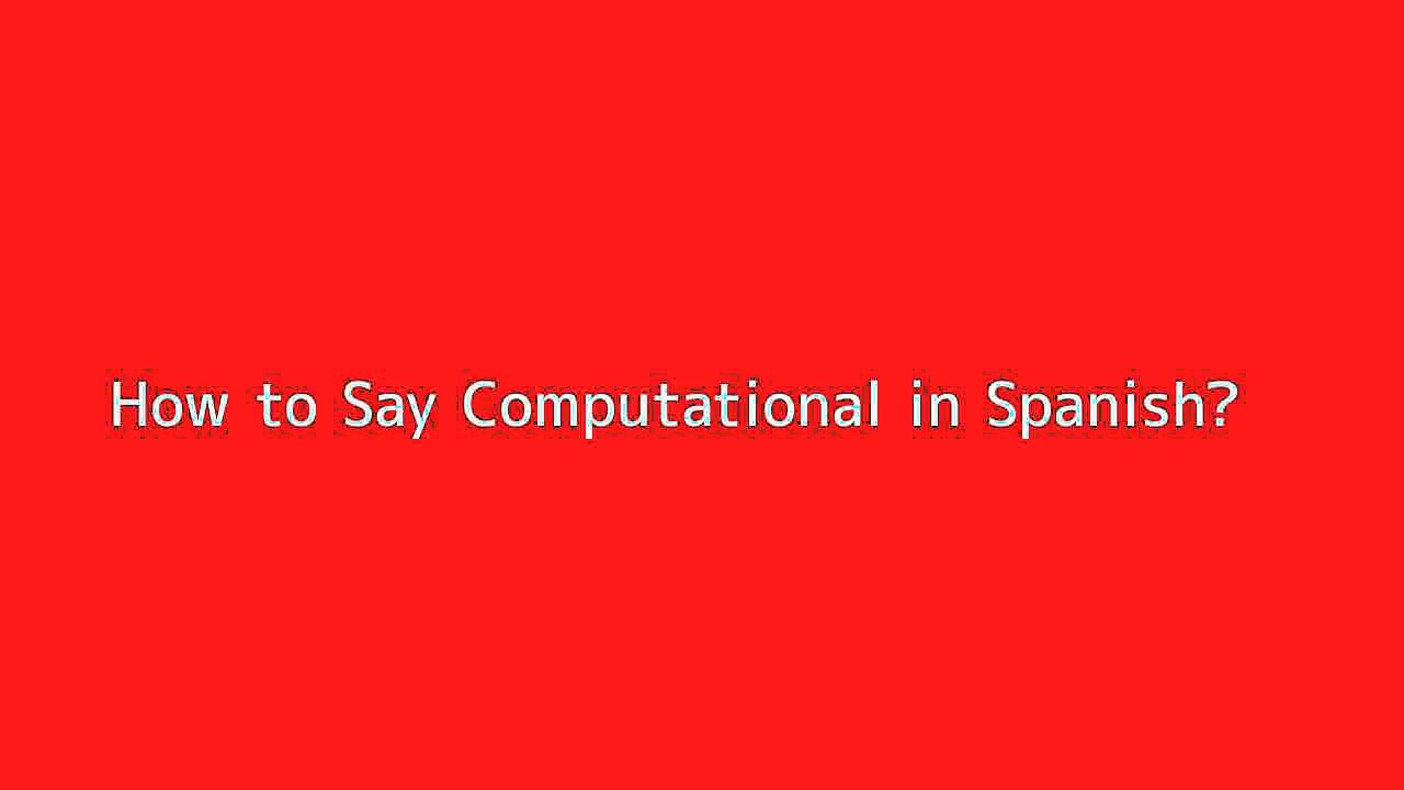 How to say Computational in Spanish