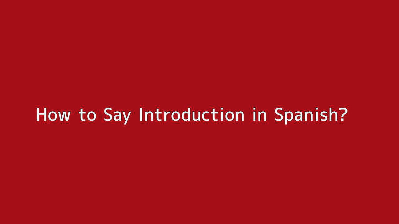 How to Say 'Introduction' in Spanish