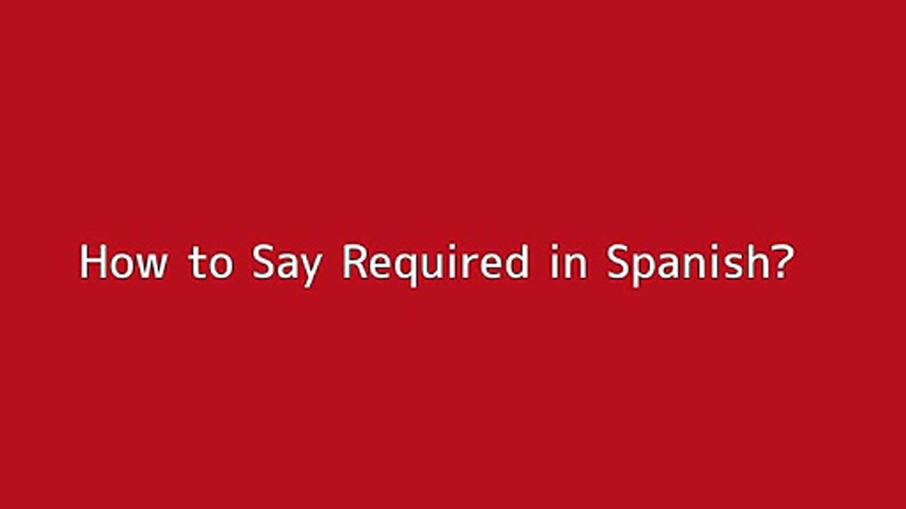 How to say Required in Spanish