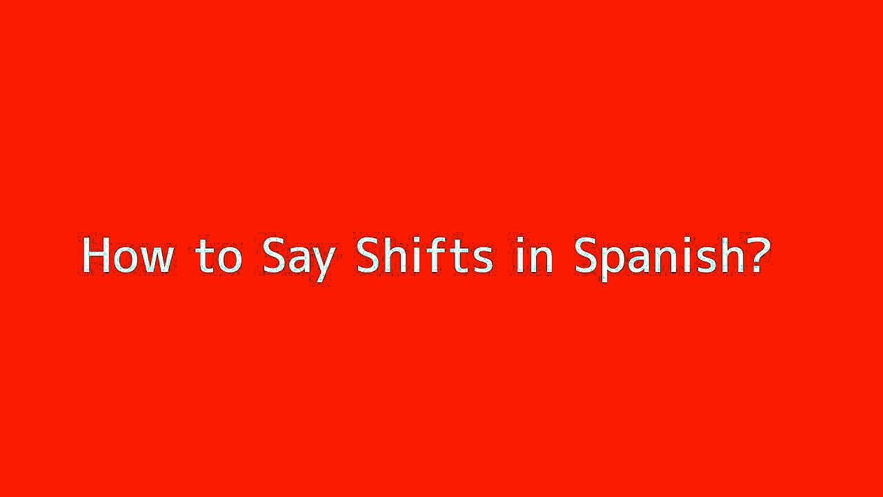 How to Say 'Shifts' in Spanish