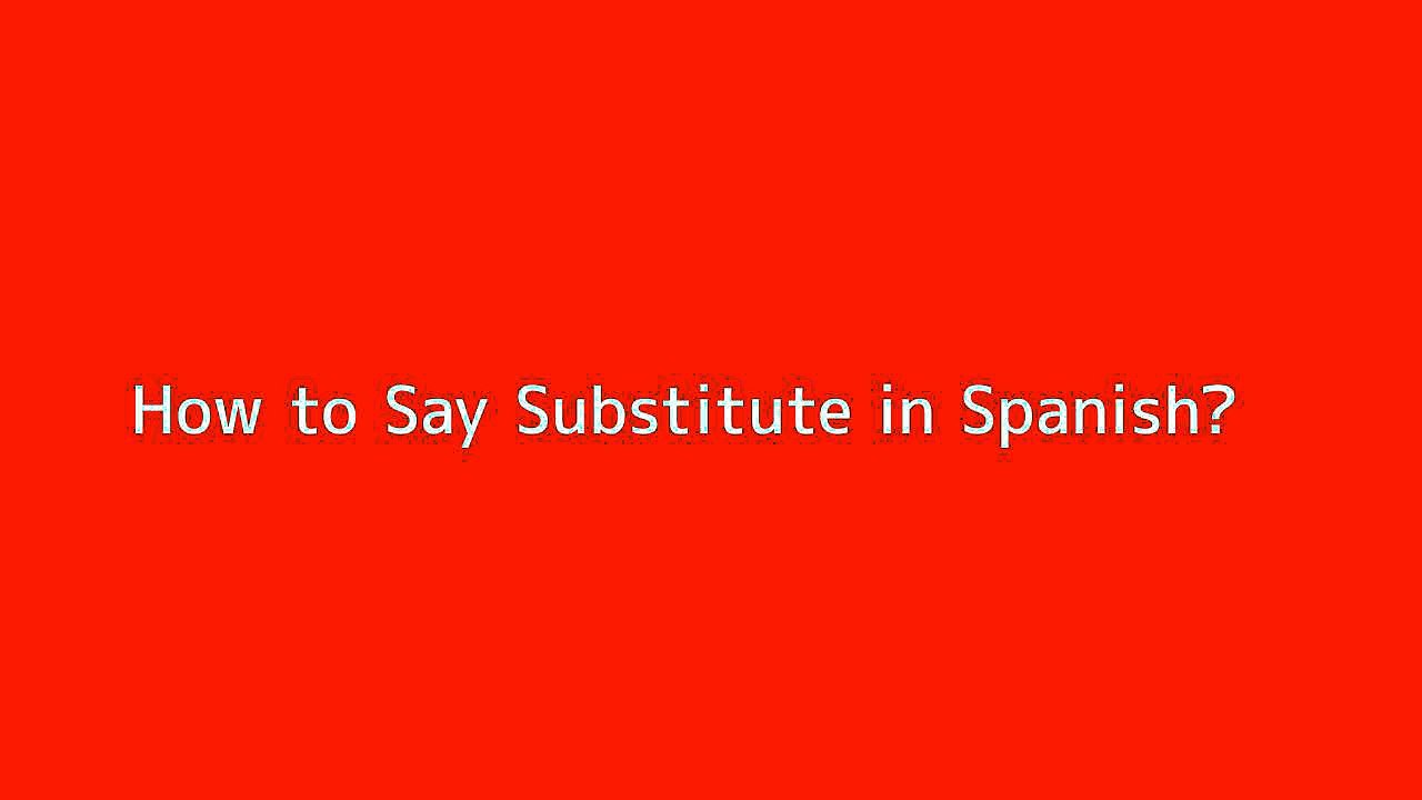 How to say Substitute in Spanish