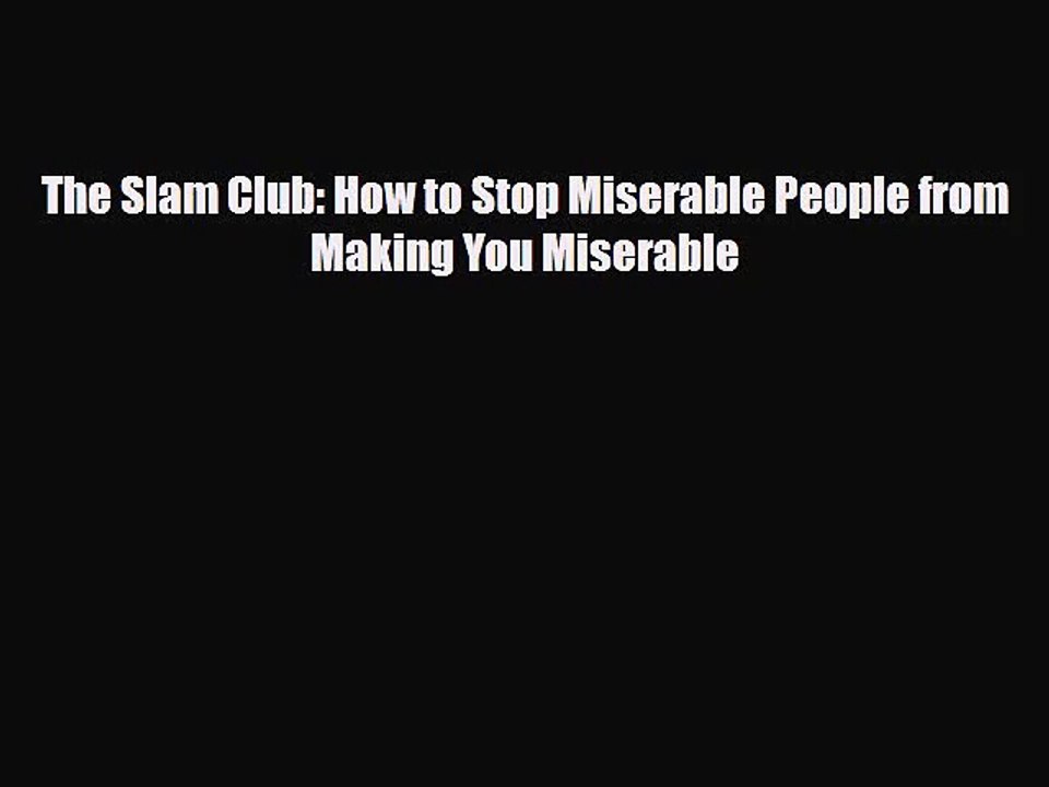 [PDF Download] The Slam Club: How to Stop Miserable People from Making You Miserable [Download]