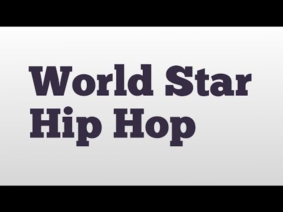 World Star Hip Hop: Meaning, Pronunciation, and Urban Dictionary Definition